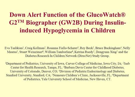 Down Alert Function of the GlucoWatch® G2 TM Biographer (GW2B) During Insulin- induced Hypoglycemia in Children Eva Tsalikian 1, Craig Kollman 2, Rosanna.