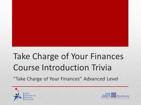 Take Charge of Your Finances Course Introduction Trivia “Take Charge of Your Finances” Advanced Level.