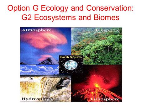 Option G Ecology and Conservation: G2 Ecosystems and Biomes.