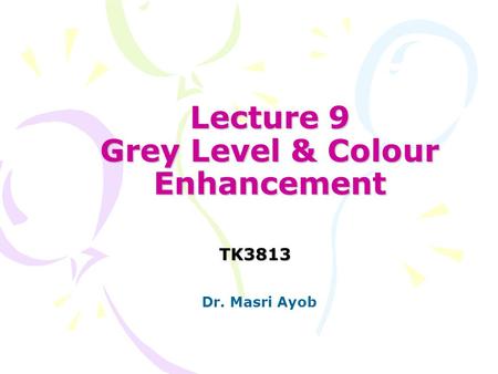Lecture 9 Grey Level & Colour Enhancement TK3813 Dr. Masri Ayob.