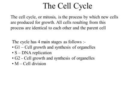 The Cell Cycle The cell cycle, or mitosis, is the process by which new cells are produced for growth. All cells resulting from this process are identical.