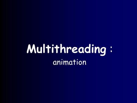 Multithreading : animation. slide 5.2 Animation Animation shows different objects moving or changing as time progresses. Thread programming is useful.