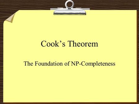 Cook’s Theorem The Foundation of NP-Completeness.