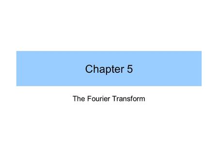 Chapter 5 The Fourier Transform. Basic Idea We covered the Fourier Transform which to represent periodic signals We assumed periodic continuous signals.