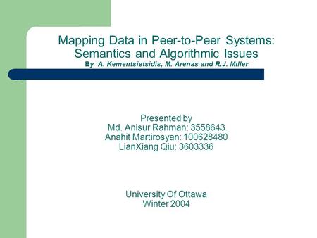 Mapping Data in Peer-to-Peer Systems: Semantics and Algorithmic Issues By A. Kementsietsidis, M. Arenas and R.J. Miller Presented by Md. Anisur Rahman: