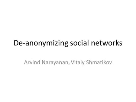 De-anonymizing social networks Arvind Narayanan, Vitaly Shmatikov.