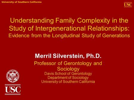 Understanding Family Complexity in the Study of Intergenerational Relationships: Evidence from the Longitudinal Study of Generations Merril Silverstein,