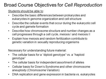 Broad Course Objectives for Cell Reproduction Students should be able to: Describe the basic differences between prokaryotes and eukaryotes in genome organization.