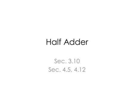 Half Adder Sec. 3.10 Sec. 4.5, 4.12. Schedule 11/13MondayCourse intro, diagnostic test 21/15Wednesday Fundamentals of digital logic design (1) (signed.