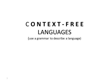 C O N T E X T - F R E E LANGUAGES ( use a grammar to describe a language) 1.
