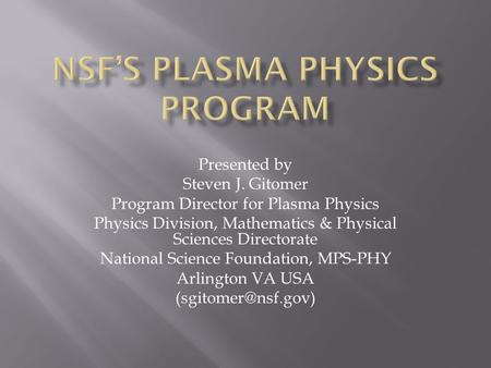 Presented by Steven J. Gitomer Program Director for Plasma Physics Physics Division, Mathematics & Physical Sciences Directorate National Science Foundation,