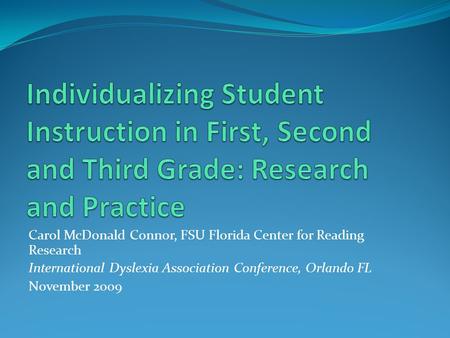Carol McDonald Connor, FSU Florida Center for Reading Research International Dyslexia Association Conference, Orlando FL November 2009.