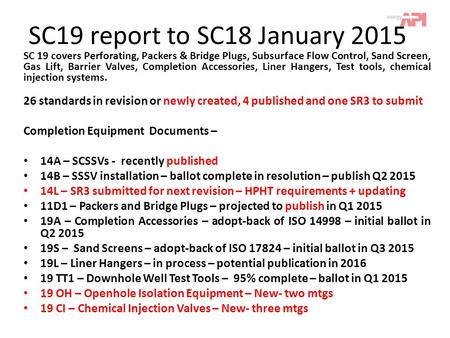 SC19 report to SC18 January 2015 SC 19 covers Perforating, Packers & Bridge Plugs, Subsurface Flow Control, Sand Screen, Gas Lift, Barrier Valves, Completion.