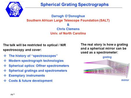 Pg 1 Spherical Grating Spectrographs Darragh O’Donoghue Southern African Large Telescope Foundation (SALT) & Chris Clemens Univ. of North Carolina The.