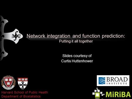 Network integration and function prediction: Putting it all together Slides courtesy of Curtis Huttenhower 04-13-11 Harvard School of Public Health Department.