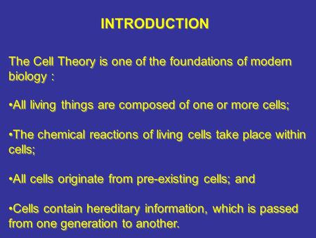 The Cell Theory is one of the foundations of modern biology : INTRODUCTION All living things are composed of one or more cells; The chemical reactions.
