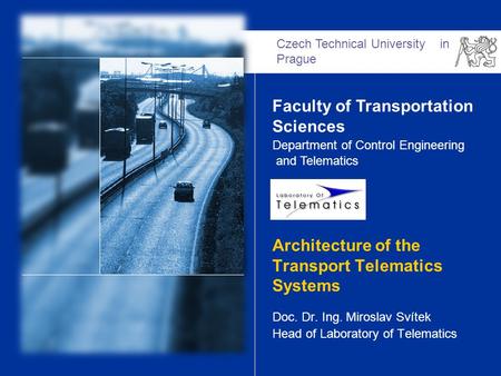 Czech Technical University in Prague Faculty of Transportation Sciences Department of Control Engineering and Telematics Architecture of the Transport.