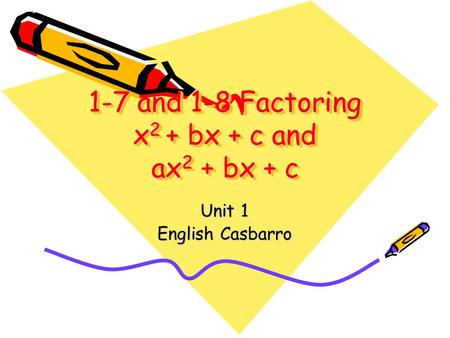 1-7 and 1-8 Factoring x2 + bx + c and ax2 + bx + c