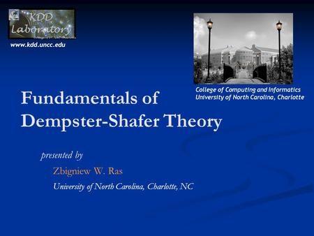 Fundamentals of Dempster-Shafer Theory presented by Zbigniew W. Ras University of North Carolina, Charlotte, NC College of Computing and Informatics University.
