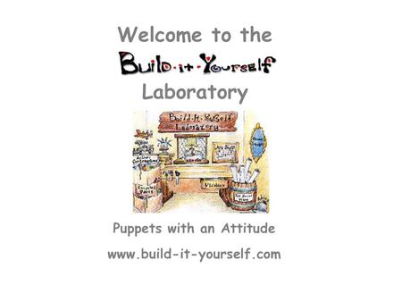 Puppets with an Attitude www.build-it-yourself.com Laboratory Welcome to the.