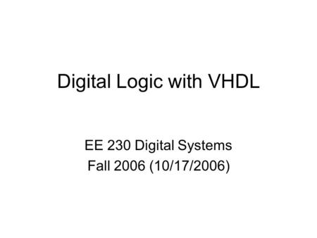 Digital Logic with VHDL EE 230 Digital Systems Fall 2006 (10/17/2006)