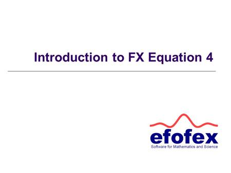 Introduction to FX Equation 4. The Basic Idea FX Equation is DIFFERENT. Most equation editors use a point and click interface that has you searching for.
