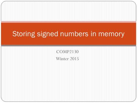 COMP2130 Winter 2015 Storing signed numbers in memory.
