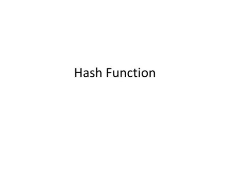 Hash Function. What are hash functions? Just a method of compressing strings – E.g., H : {0,1}*  {0,1} 160 – Input is called “message”, output is “digest”