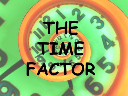 THE TIME FACTOR.