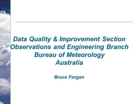 Data Quality & Improvement Section Observations and Engineering Branch Bureau of Meteorology Australia Bruce Forgan.