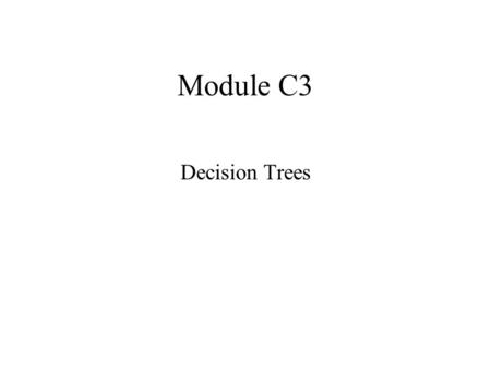Module C3 Decision Trees. Situation In Which Decision Trees Can Be Useful Payoff Tables are fine when a single decision is to be made Sometimes a sequence.