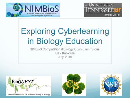 Exploring Cyberlearning in Biology Education NIMBioS Computational Biology Curriculum Tutorial UT - Knoxville July, 2010.