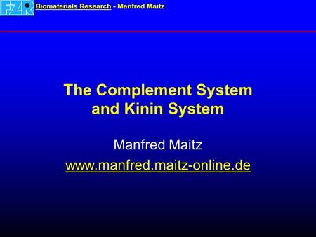 Biomaterials ResearchBiomaterials Research - Manfred Maitz The Complement System and Kinin System Manfred Maitz www.manfred.maitz-online.de.