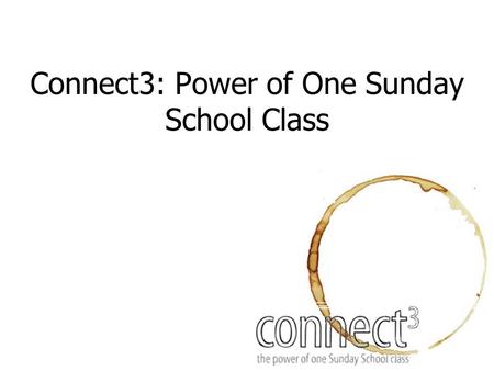 Connect3: Power of One Sunday School Class. Welcome!