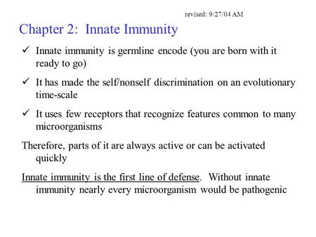 Innate immunity is germline encode (you are born with it ready to go) It has made the self/nonself discrimination on an evolutionary time-scale It uses.