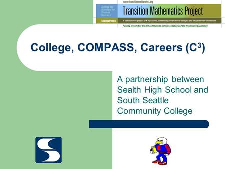 College, COMPASS, Careers (C 3 ) A partnership between Sealth High School and South Seattle Community College.