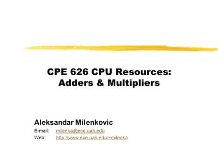 CPE 626 CPU Resources: Adders & Multipliers Aleksandar Milenkovic   Web:http://www.ece.uah.edu/~milenkahttp://www.ece.uah.edu/~milenka.