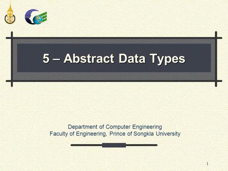 Department of Computer Engineering Faculty of Engineering, Prince of Songkla University 1 5 – Abstract Data Types.