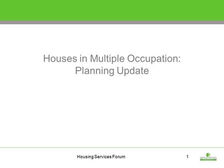 Housing Services Forum1 Houses in Multiple Occupation: Planning Update.