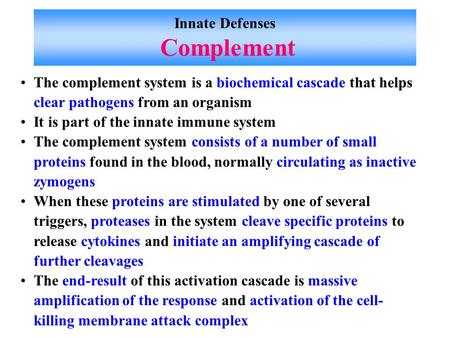 Innate Defenses Complement The complement system is a biochemical cascade that helps clear pathogens from an organism It is part of the innate immune system.