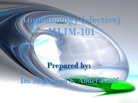 Immunology (elective) MLIM-101 Prepared by: Dr. Mohamed S. Abdel-Latif.