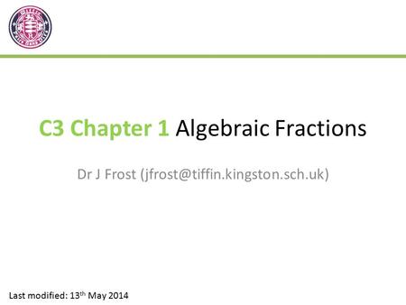 C3 Chapter 1 Algebraic Fractions Dr J Frost Last modified: 13 th May 2014.