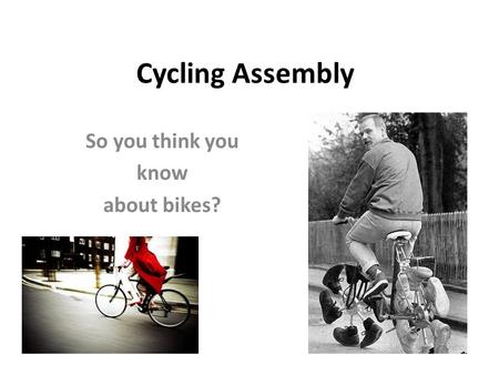 Cycling Assembly So you think you know about bikes?