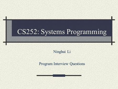 CS252: Systems Programming Ninghui Li Program Interview Questions.