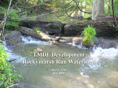 TMDL Development Rockymarsh Run Watershed May 8, 2013 WV DEP.