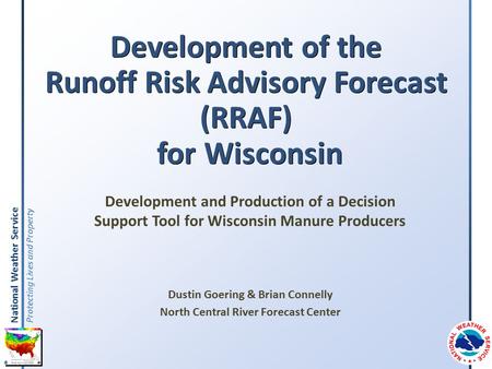 National Weather Service Protecting Lives and Property Development of the Runoff Risk Advisory Forecast (RRAF) for Wisconsin Development and Production.
