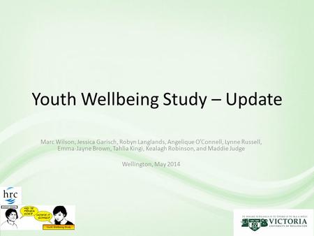 Youth Wellbeing Study – Update Marc Wilson, Jessica Garisch, Robyn Langlands, Angelique O’Connell, Lynne Russell, Emma-Jayne Brown, Tahlia Kingi, Kealagh.