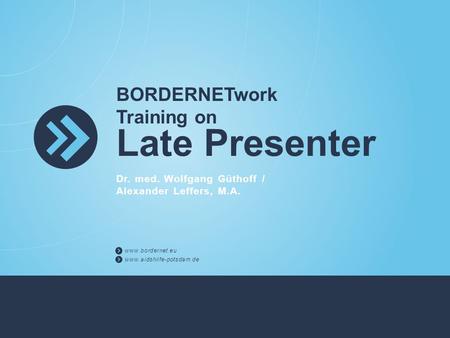 BORDERNETwork Training on Late Presenter Dr. med. Wolfgang Güthoff / Alexander Leffers, M.A. www.bordernet.eu www.aidshilfe-potsdam.de.
