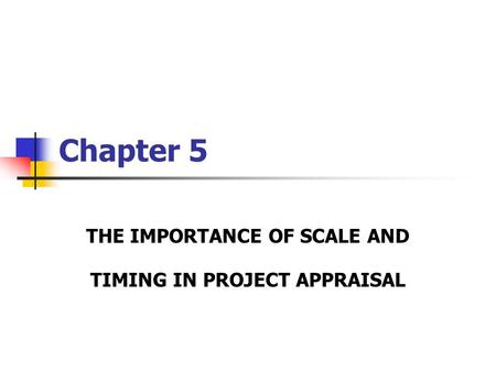 Chapter 5 THE IMPORTANCE OF SCALE AND TIMING IN PROJECT APPRAISAL.