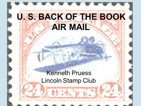 U. S. BACK OF THE BOOK AIR MAIL Kenneth Pruess Lincoln Stamp Club.